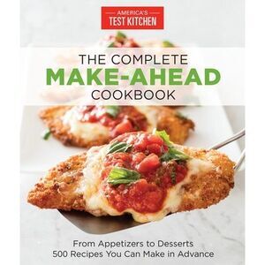 The Complete Make-Ahead Cookbook: From Appetizers to Desserts 500 Recipes You Ca